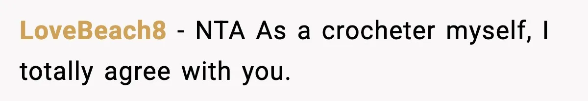 LoveBeach8 − NTA As a crocheter myself, I totally agree with you.