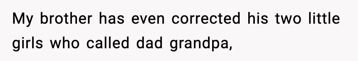 My brother has even corrected his two little girls who called dad grandpa,