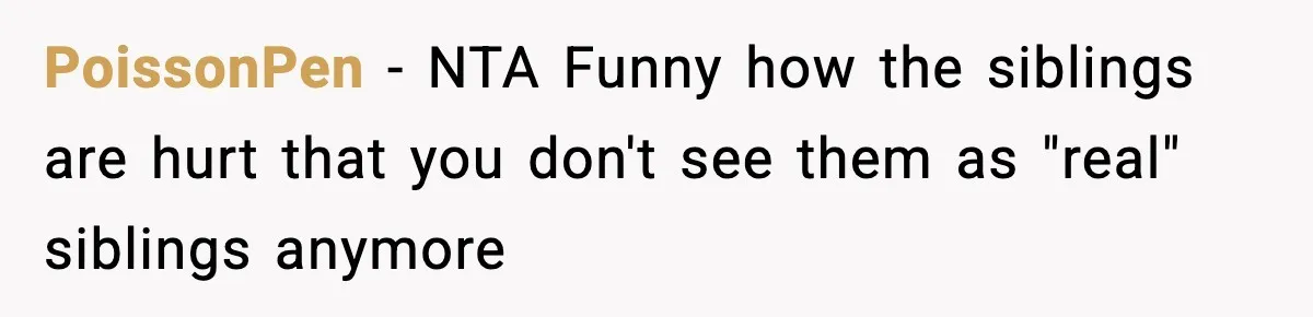PoissonPen − NTA Funny how the siblings are hurt that you don't see them as "real" siblings anymore