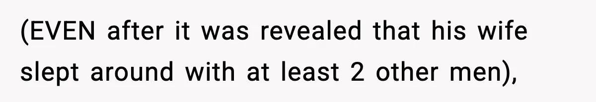(EVEN after it was revealed that his wife slept around with at least 2 other men),