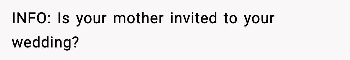 INFO: Is your mother invited to your wedding?
