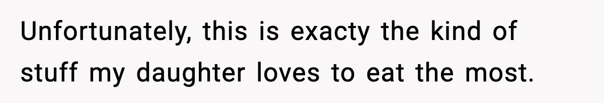 Unfortunately, this is exacty the kind of stuff my daughter loves to eat the most.