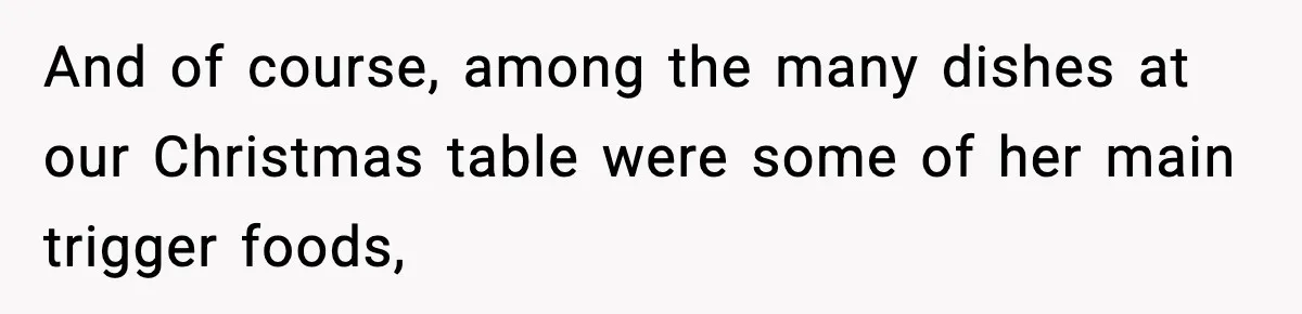 And of course, among the many dishes at our Christmas table were some of her main trigger foods,