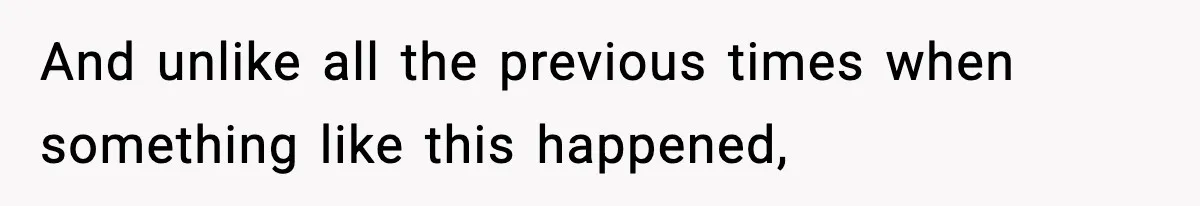 And unlike all the previous times when something like this happened,