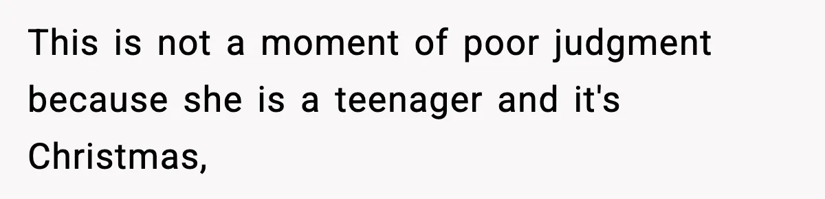 This is not a moment of poor judgment because she is a teenager and it's Christmas,