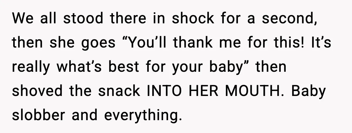 Mom Laughs After Pregnant Guest Eats Baby’s Snack And Triggers Allergy We all stood there in shock for a second, then she goes “You’ll thank me for this! It’s really what’s best for your baby” then shoved the snack INTO HER...