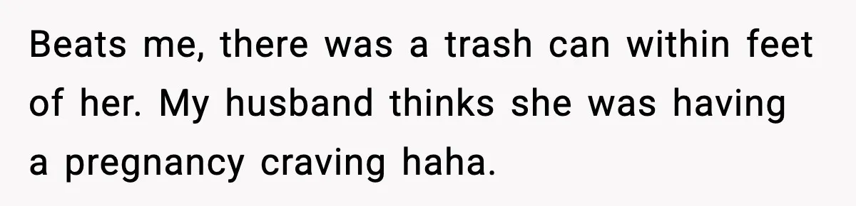Mom Laughs After Pregnant Guest Eats Baby’s Snack And Triggers Allergy Beats me, there was a trash can within feet of her. My husband thinks she was having a pregnancy craving haha.