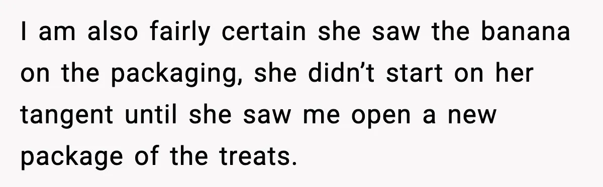 Mom Laughs After Pregnant Guest Eats Baby’s Snack And Triggers Allergy I am also fairly certain she saw the banana on the packaging, she didn’t start on her tangent until she saw me open a new package of the treats.