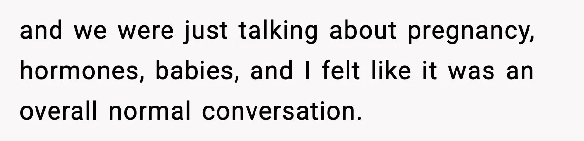 Mom Laughs After Pregnant Guest Eats Baby’s Snack And Triggers Allergy and we were just talking about pregnancy, hormones, babies, and I felt like it was an overall normal conversation.