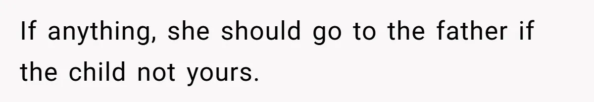 If anything, she should go to the father if the child not yours.