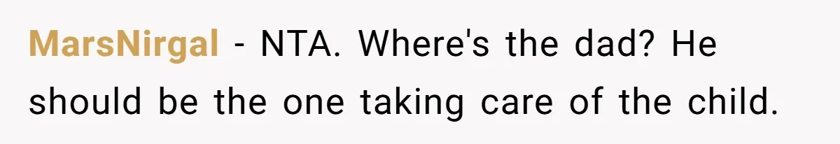 MarsNirgal − NTA. Where's the dad? He should be the one taking care of the child.