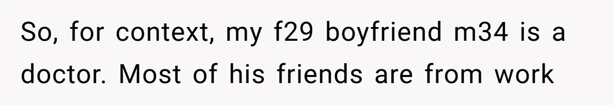 Doctor’s Inner Circle Mocks His Girlfriend’s Outfit And Degree, Then Claims “Medical Stuff” To Get Her To Leave So, for context, my f29 boyfriend m34 is a doctor. Most of his friends are from work