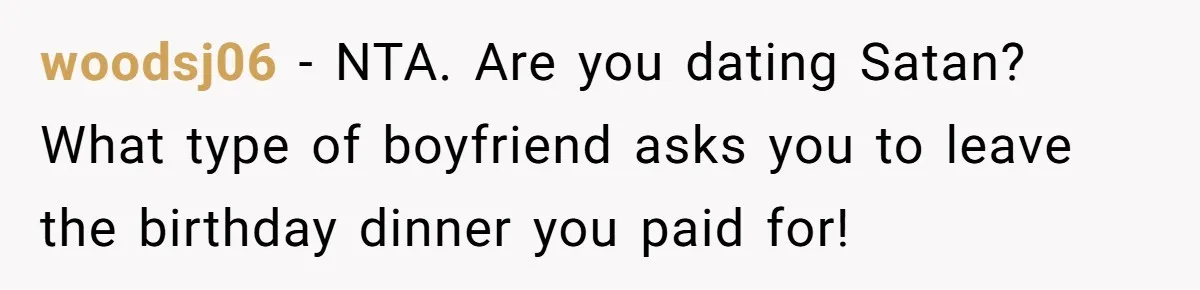 Doctor’s Inner Circle Mocks His Girlfriend’s Outfit And Degree, Then Claims “Medical Stuff” To Get Her To Leave woodsj06 − NTA. Are you dating Satan? What type of boyfriend asks you to leave the birthday dinner you paid for!