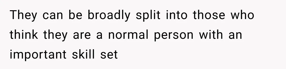 Doctor’s Inner Circle Mocks His Girlfriend’s Outfit And Degree, Then Claims “Medical Stuff” To Get Her To Leave They can be broadly split into those who think they are a normal person with an important skill set