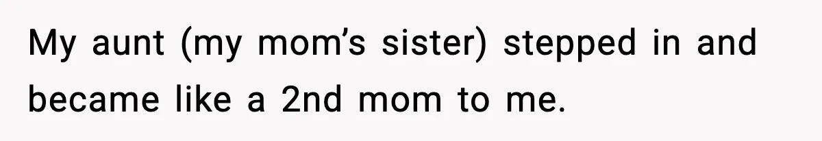 Teen Refuses To Move Back With Dad After He Replaced Her With New Family My aunt (my mom’s sister) stepped in and became like a 2nd mom to me.