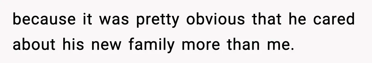 Teen Refuses To Move Back With Dad After He Replaced Her With New Family because it was pretty obvious that he cared about his new family more than me.