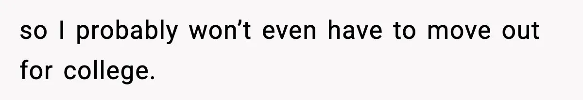 Teen Refuses To Move Back With Dad After He Replaced Her With New Family so I probably won’t even have to move out for college.