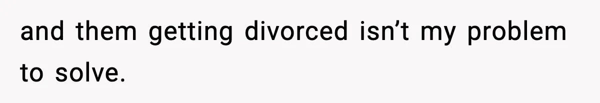 Teen Refuses To Move Back With Dad After He Replaced Her With New Family and them getting divorced isn’t my problem to solve.
