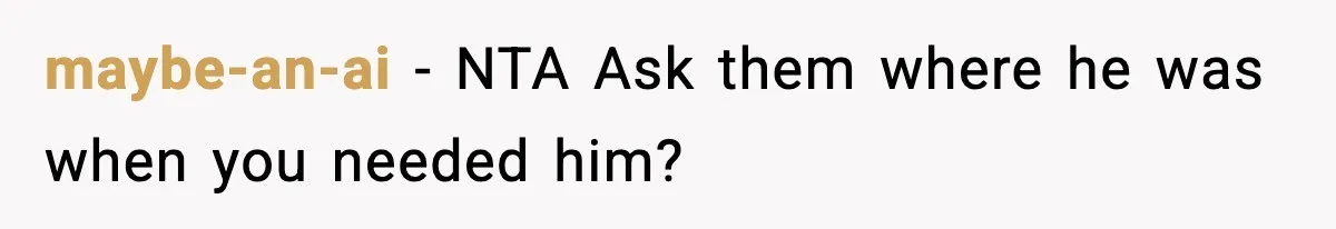 Teen Refuses To Move Back With Dad After He Replaced Her With New Family maybe-an-ai − NTA Ask them where he was when you needed him?