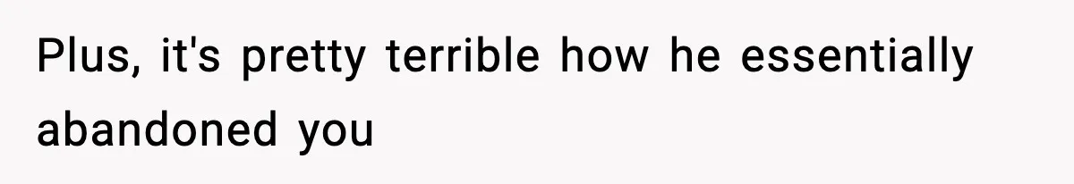 Teen Refuses To Move Back With Dad After He Replaced Her With New Family Plus, it's pretty terrible how he essentially abandoned you