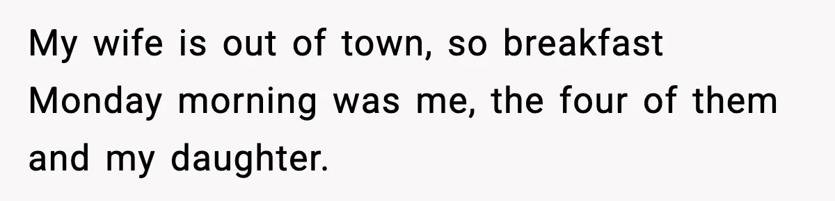 Dad Calls Son’s Sleepover Guest A Brat After He Refuses Breakfast Over Missing Sesame Bagel My wife is out of town, so breakfast Monday morning was me, the four of them and my daughter.