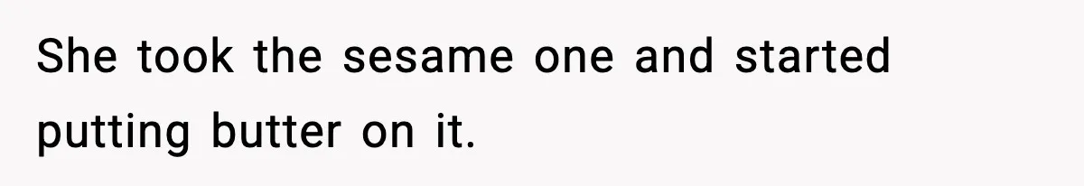 Dad Calls Son’s Sleepover Guest A Brat After He Refuses Breakfast Over Missing Sesame Bagel She took the sesame one and started putting butter on it.