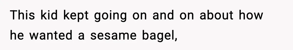 Dad Calls Son’s Sleepover Guest A Brat After He Refuses Breakfast Over Missing Sesame Bagel This kid kept going on and on about how he wanted a sesame bagel,