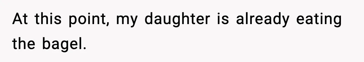 Dad Calls Son’s Sleepover Guest A Brat After He Refuses Breakfast Over Missing Sesame Bagel At this point, my daughter is already eating the bagel.