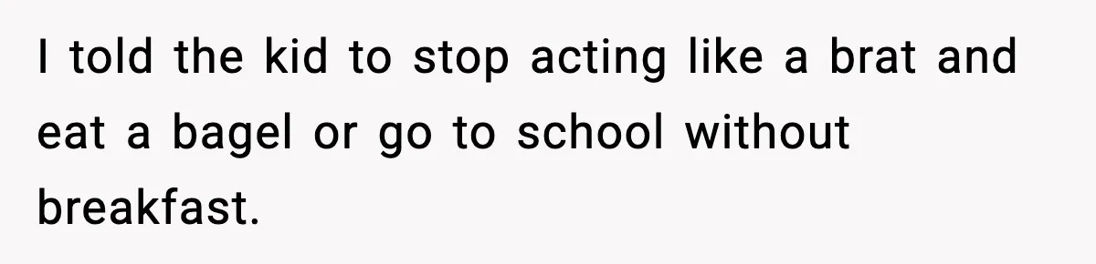 Dad Calls Son’s Sleepover Guest A Brat After He Refuses Breakfast Over Missing Sesame Bagel I told the kid to stop acting like a brat and eat a bagel or go to school without breakfast.