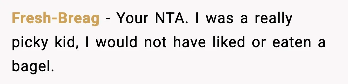 Dad Calls Son’s Sleepover Guest A Brat After He Refuses Breakfast Over Missing Sesame Bagel Fresh-Breag − Your NTA. I was a really picky kid, I would not have liked or eaten a bagel.