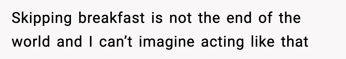Dad Calls Son’s Sleepover Guest A Brat After He Refuses Breakfast Over Missing Sesame Bagel Skipping breakfast is not the end of the world and I can’t imagine acting like that