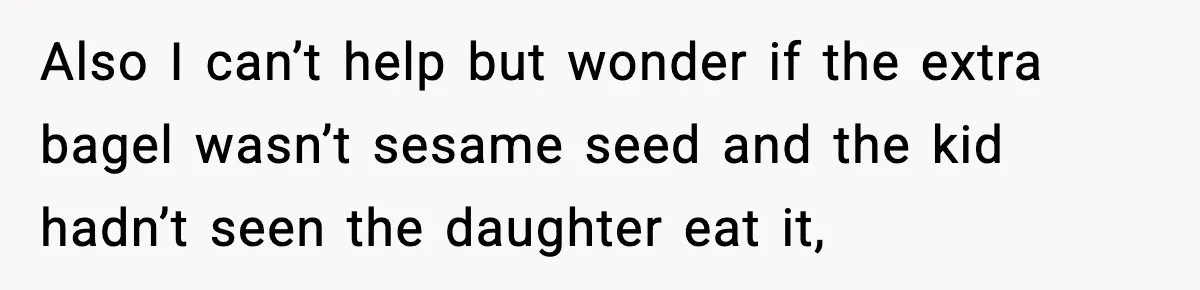 Dad Calls Son’s Sleepover Guest A Brat After He Refuses Breakfast Over Missing Sesame Bagel Also I can’t help but wonder if the extra bagel wasn’t sesame seed and the kid hadn’t seen the daughter eat it,
