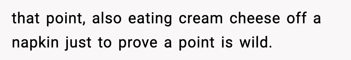 Dad Calls Son’s Sleepover Guest A Brat After He Refuses Breakfast Over Missing Sesame Bagel that point, also eating cream cheese off a napkin just to prove a point is wild.