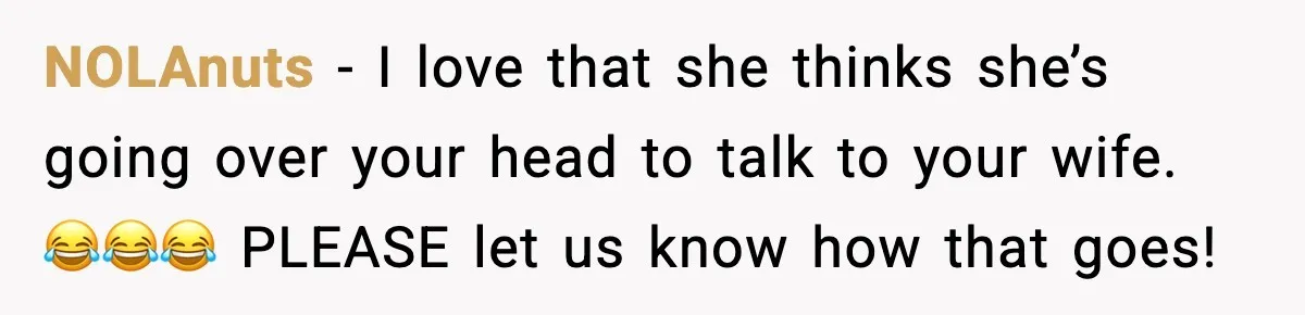 Dad Calls Son’s Sleepover Guest A Brat After He Refuses Breakfast Over Missing Sesame Bagel NOLAnuts − I love that she thinks she’s going over your head to talk to your wife. 😂😂😂 PLEASE let us know how that goes!