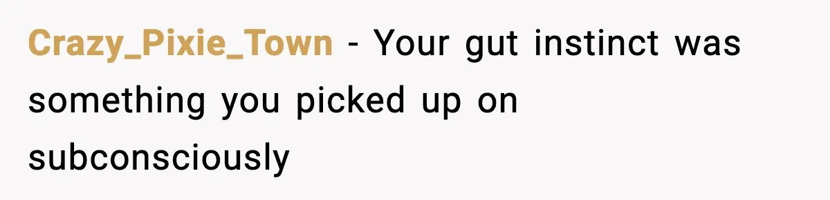 Crazy_Pixie_Town − Your gut instinct was something you picked up on subconsciously