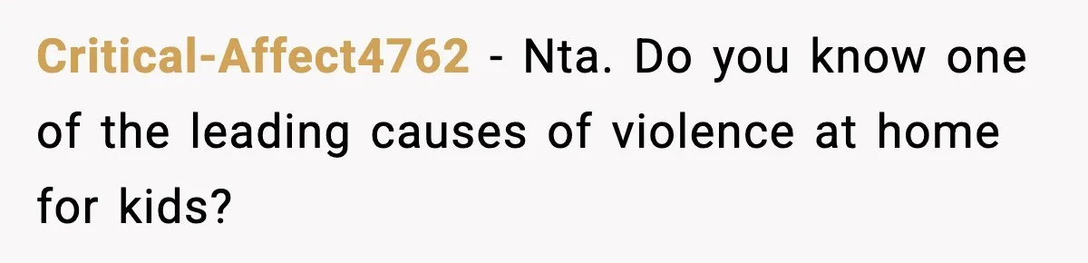 Critical-Affect4762 − Nta. Do you know one of the leading causes of violence at home for kids?