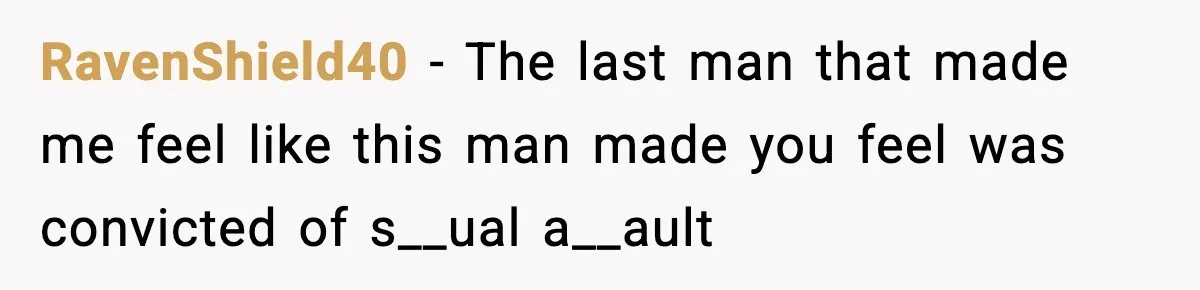 RavenShield40 − The last man that made me feel like this man made you feel was convicted of s__ual a__ault