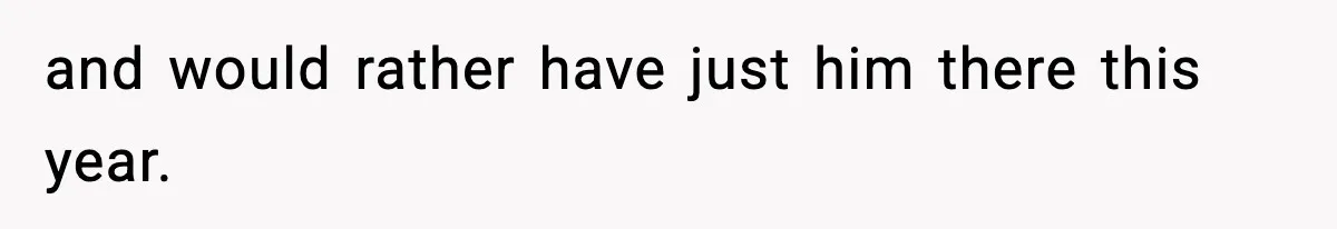 and would rather have just him there this year.