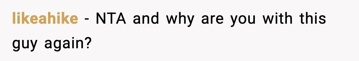 likeahike − NTA and why are you with this guy again?