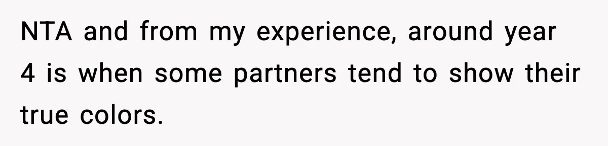 NTA and from my experience, around year 4 is when some partners tend to show their true colors.