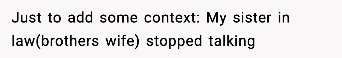 Just to add some context: My sister in law(brothers wife) stopped talking