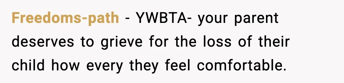 Freedoms-path − YWBTA- your parent deserves to grieve for the loss of their child how every they feel comfortable.