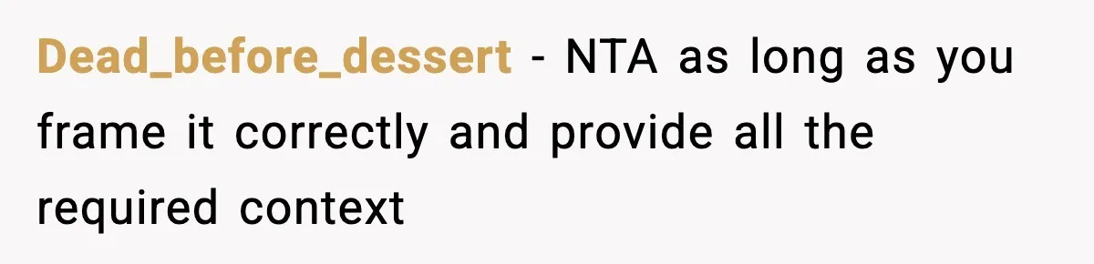 Dead_before_dessert − NTA as long as you frame it correctly and provide all the required context