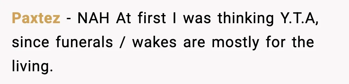 Paxtez − NAH At first I was thinking Y.T.A, since funerals / wakes are mostly for the living.