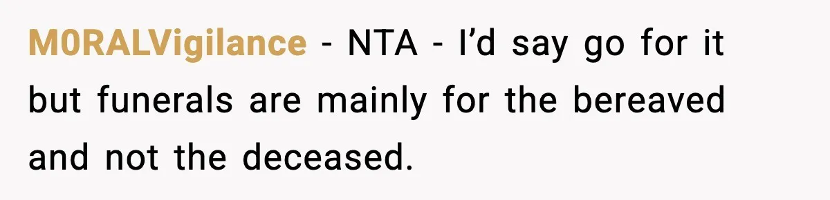 M0RALVigilance − NTA - I’d say go for it but funerals are mainly for the bereaved and not the deceased.