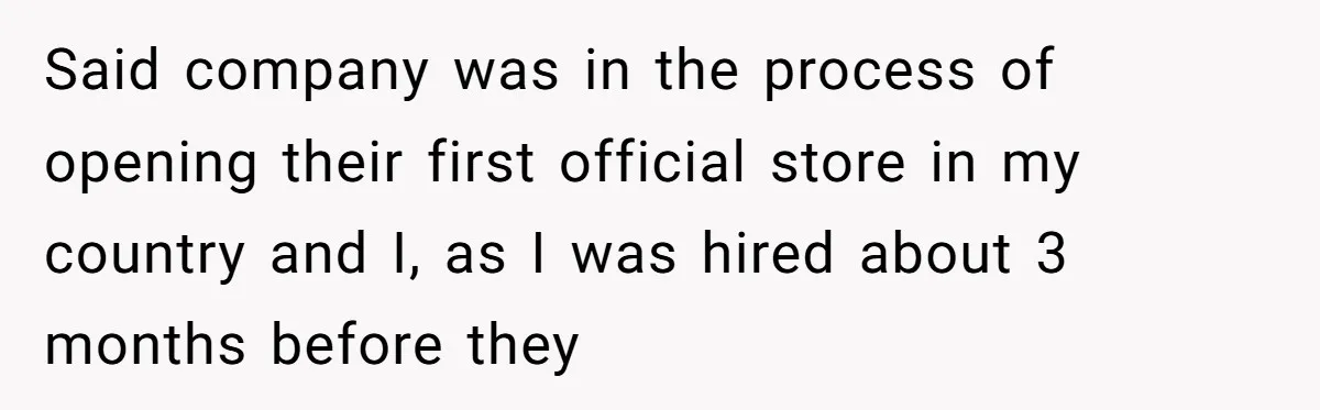 Said company was in the process of opening their first official store in my country and I, as I was hired about 3 months before they