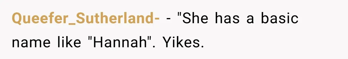 Queefer_Sutherland- − "She has a basic name like "Hannah". Yikes.