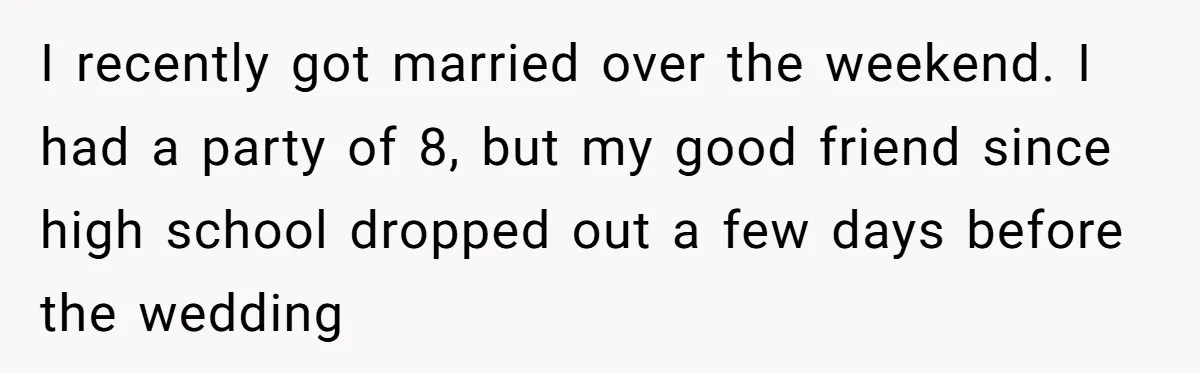 I recently got married over the weekend. I had a party of 8, but my good friend since high school dropped out a few days before the wedding