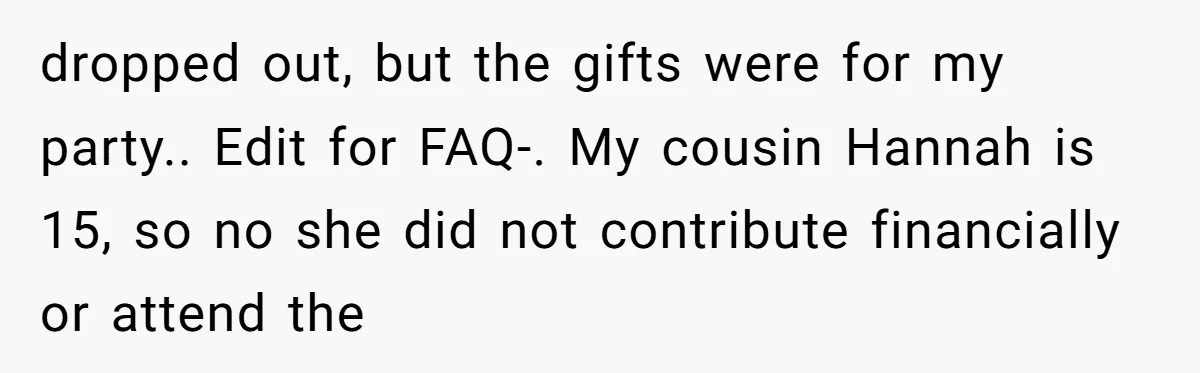 dropped out, but the gifts were for my party.. Edit for FAQ-. My cousin Hannah is 15, so no she did not contribute financially or attend the