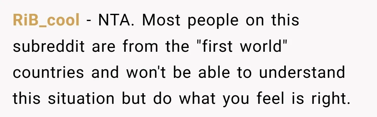 The Weight of Tradition: Can a Relationship Survive This Cultural Conflict Over Business? RiB_cool − NTA. Most people on this subreddit are from the "first world" countries and won't be able to understand this situation but do what you feel is right.